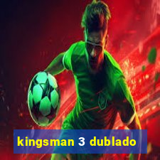 kingsman 3 dublado